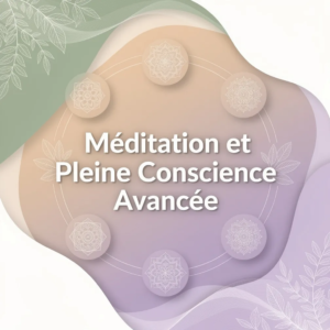 Méditation et Pleine Conscience Avancée